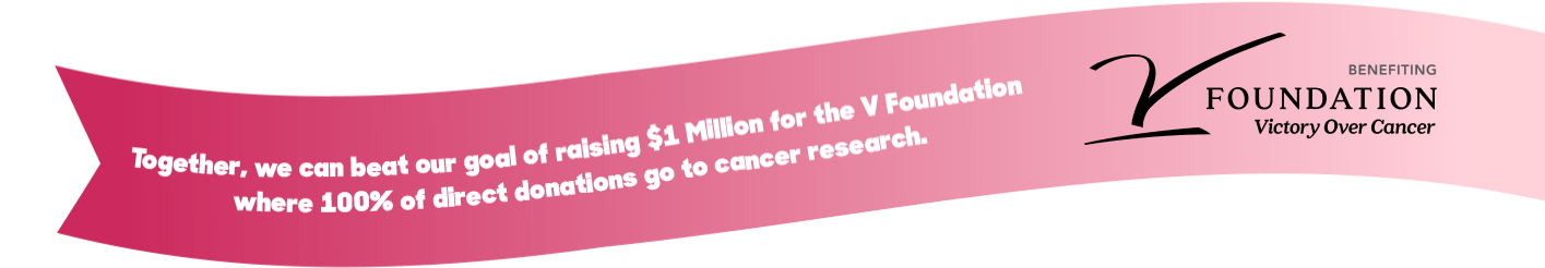 Together we can beat our goal of raising $1 Million for the V Foundation where 100% of direct donations go to cancer research.